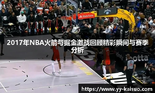 2017年NBA火箭与掘金激战回顾精彩瞬间与赛季分析