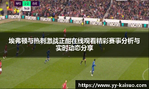 埃弗顿与热刺激战正酣在线观看精彩赛事分析与实时动态分享